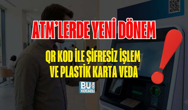 ATM’LERDE YENİ DÖNEM: QR KOD İLE ŞİFRESİZ İŞLEM VE PLASTİK KARTA VEDA