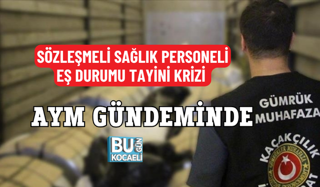 SÖZLEŞMELİ SAĞLIK PERSONELİ EŞ DURUMU TAYİNİ KRİZİ AYM GÜNDEMİNDE