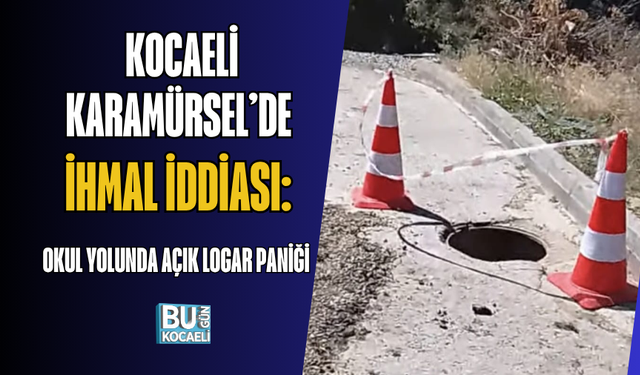 KOCAELİ KARAMÜRSEL’DE İHMAL İDDİASI: OKUL YOLUNDA AÇIK LOGAR PANİĞİ