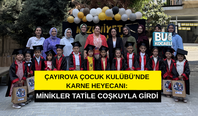 ÇAYIROVA ÇOCUK KULÜBÜ’NDE KARNE HEYECANI: MİNİKLER TATİLE COŞKUYLA GİRDİ