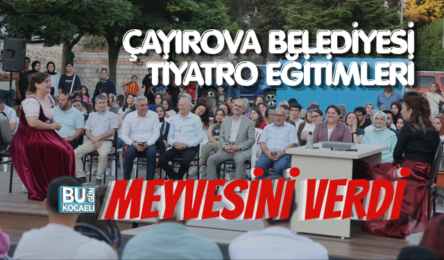 ÇAYIROVA BELEDİYESİ TİYATRO EĞİTİMLERİ MEYVESİNİ VERDİ