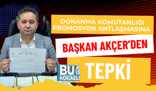 DONANMA KOMUTANLIĞI PROMOSYON ANLAŞMASINA BAŞKAN AKÇER’DEN TEPKİ