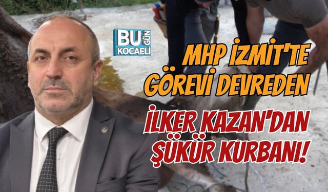 MHP İZMİT'TE GÖREVİ DEVREDEN MEHMET İLKER KAZAN'DAN ŞÜKÜR KURBANI!