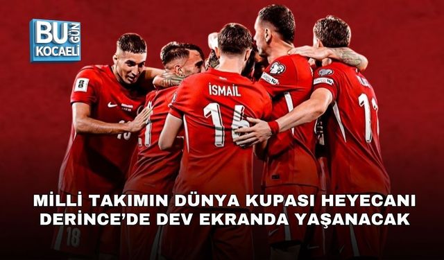 MİLLİ TAKIMIN DÜNYA KUPASI HEYECANI DERİNCE’DE DEV EKRANDA YAŞANACAK