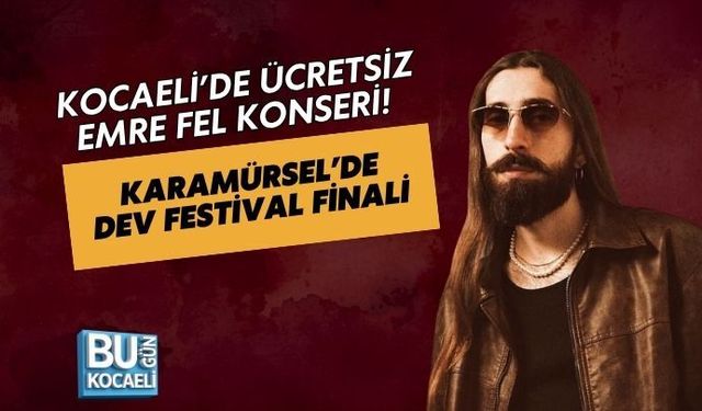 KOCAELİ’DE ÜCRETSİZ EMRE FEL KONSERİ! KARAMÜRSEL’DE DEV FESTİVAL FİNALİ