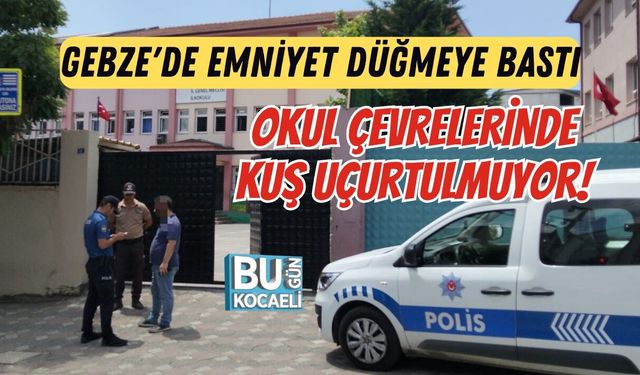 GEBZE'DE EMNİYET DÜĞMEYE BASTI: OKUL ÇEVRELERİNDE KUŞ UÇURTULMUYOR! İ