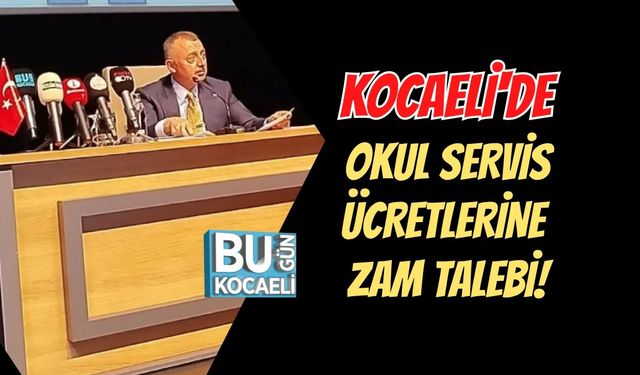KOCAELİ'DE OKUL SERVİS ÜCRETLERİNE  ZAM TALEBİ!