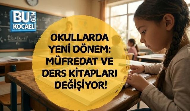 OKULLARDA YENİ DÖNEM: MÜFREDAT VE DERS KİTAPLARI DEĞİŞİYOR!