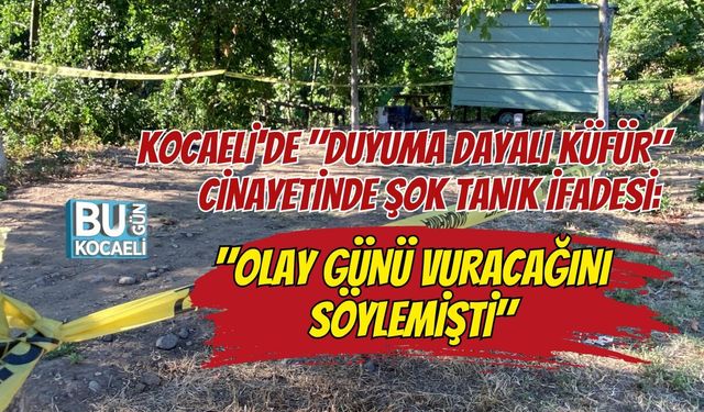 KOCAELİ'DE "DUYUMA DAYALI KÜFÜR" CİNAYETİNDE ŞOK TANIK İFADESİ: "OLAY GÜNÜ VURACAĞINI SÖYLEMİŞTİ"