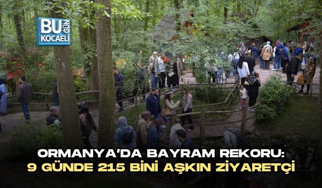 ORMANYA’DA BAYRAM REKORU: 9 GÜNDE 215 BİNİ AŞKIN ZİYARETÇİ