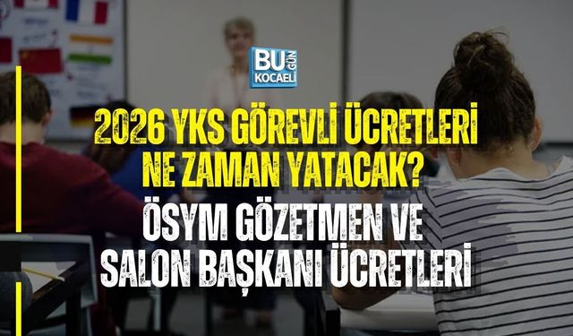 2026 YKS GÖREVLİ ÜCRETLERİ NE ZAMAN YATACAK? ÖSYM GÖZETMEN VE SALON BAŞKANI ÜCRETLERİ