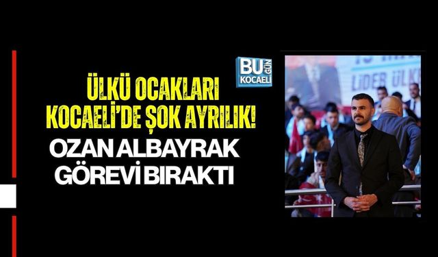 ÜLKÜ OCAKLARI KOCAELİ’DE ŞOK AYRILIK! OZAN ALBAYRAK GÖREVİ BIRAKTI