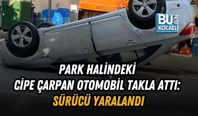 PARK HALİNDEKİ CİPE ÇARPAN OTOMOBİL TAKLA ATTI: SÜRÜCÜ YARALANDI