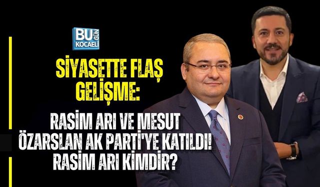 SİYASETTE FLAŞ GELİŞME: RASİM ARI VE MESUT ÖZARSLAN AK PARTİ'YE KATILDI!  RASİM ARI KİMDİR?