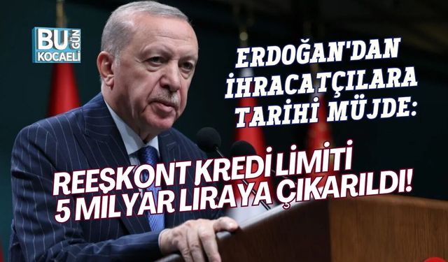 CUMHURBAŞKANI ERDOĞAN'DAN İHRACATÇILARA TARİHİ MÜJDE: REESKONT KREDİ LİMİTİ 5 MİLYAR LİRAYA ÇIKARILDI!