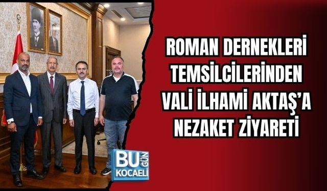 ROMAN DERNEKLERİ TEMSİLCİLERİNDEN VALİ İLHAMİ AKTAŞ’A NEZAKET ZİYARETİ