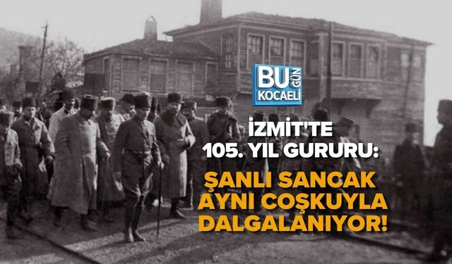 İZMİT'TE 105. YIL GURURU: ŞANLI SANCAK AYNI COŞKUYLA DALGALANIYOR!
