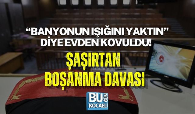 “BANYONUN IŞIĞINI YAKTIN” DİYE EVDEN KOVULDU!  ŞAŞIRTAN BOŞANMA DAVASI