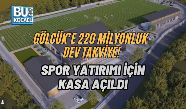 GÖLCÜK’E 220 MİLYONLUK DEV TAKVİYE! SPOR YATIRIMI İÇİN KASA AÇILDI