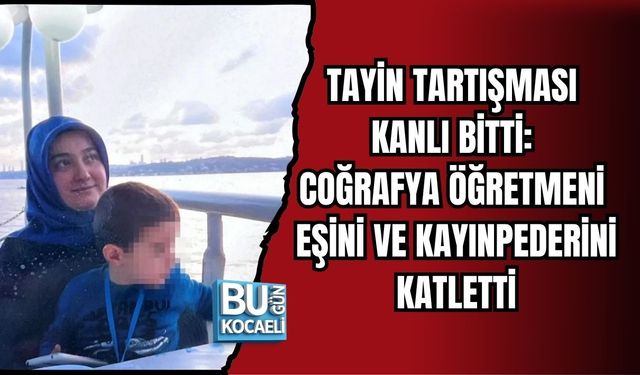 TAYİN TARTIŞMASI KANLI BİTTİ: COĞRAFYA ÖĞRETMENİ EŞİNİ VE KAYINPEDERİNİ KATLETTİ