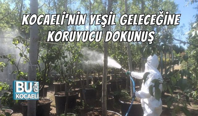 KOCAELİ’NİN YEŞİL GELECEĞİNE KORUYUCU DOKUNUŞ