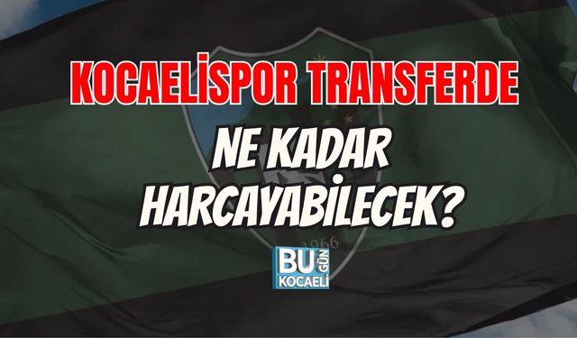 KOCAELİSPOR TRANSFERDE NE KADAR HARCAYABİLECEK?