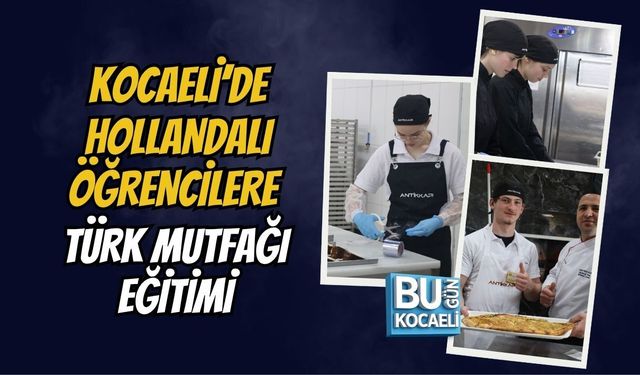 KOCAELİ’DE HOLLANDALI ÖĞRENCİLERE TÜRK MUTFAĞI EĞİTİMİ