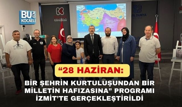 “28 HAZİRAN: BİR ŞEHRİN KURTULUŞUNDAN BİR MİLLETİN HAFIZASINA” PROGRAMI İZMİT’TE GERÇEKLEŞTİRİLDİ