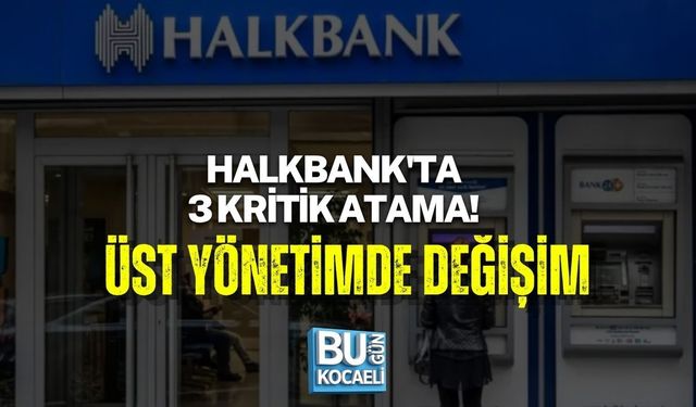 HALKBANK'TA 3 KRİTİK ATAMA! ÜST YÖNETİMDE DEĞİŞİM