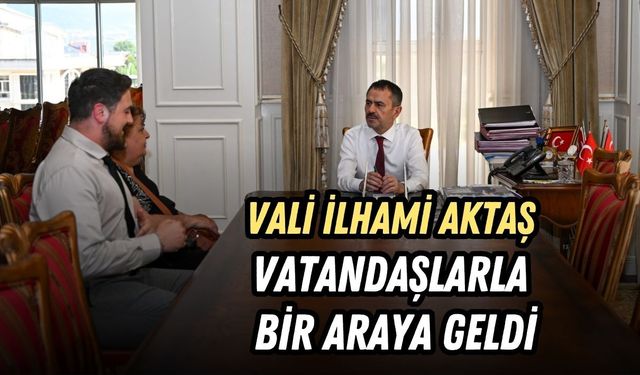 VALİ İLHAMİ AKTAŞ VATANDAŞLARLA BİR ARAYA GELDİ