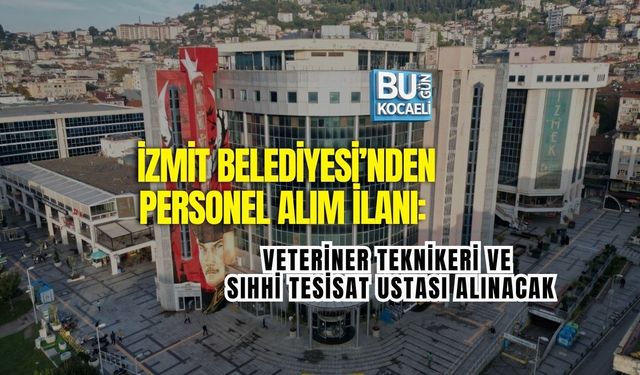 İZMİT BELEDİYESİ’NDEN PERSONEL ALIM İLANI: VETERİNER TEKNİKERİ VE SIHHİ TESİSAT USTASI ALINACAK