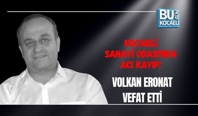 KOCAELİ SANAYİ ODASI'NDA ACI KAYIP: VOLKAN ERONAT VEFAT ETTİ