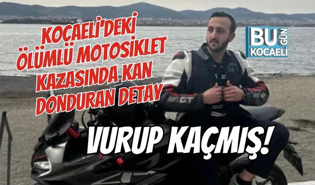 KOCAELİ'DEKİ ÖLÜMLÜ MOTOSİKLET KAZASINDA KAN DONDURAN DETAY: VURUP KAÇMIŞ!