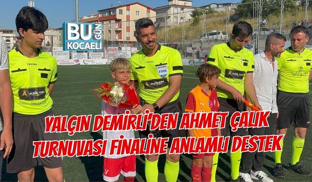 YALÇIN DEMİRLİ’DEN AHMET ÇALIK TURNUVASI FİNALİNE ANLAMLI DESTEK