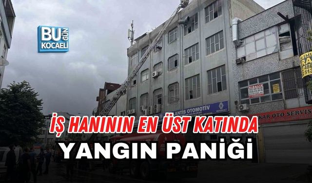 İŞ HANININ EN ÜST KATINDA YANGIN PANİĞİ
