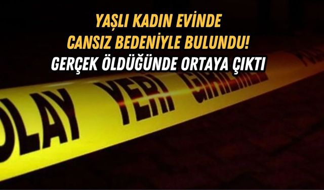 YAŞLI KADIN EVİNDE CANSIZ BEDENİYLE BULUNDU! GERÇEK ÖLDÜĞÜNDE ORTAYA ÇIKTI