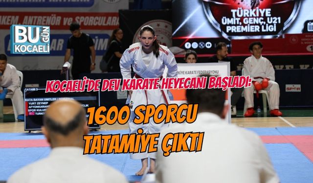 KOCAELİ’DE DEV KARATE HEYECANI BAŞLADI: 1600 SPORCU TATAMİYE ÇIKTI