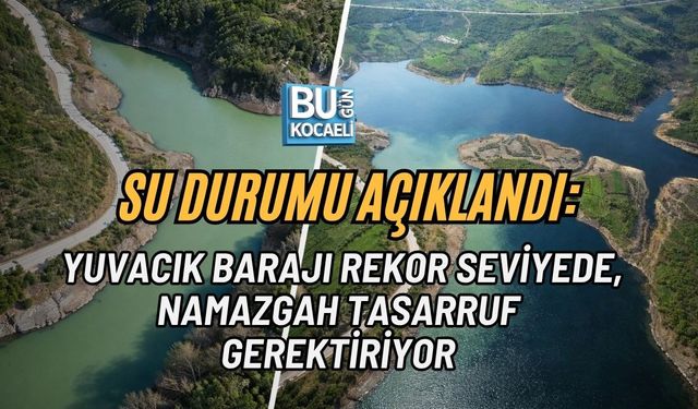 SU DURUMU AÇIKLANDI: YUVACIK BARAJI REKOR SEVİYEDE, NAMAZGAH TASARRUF GEREKTİRİYOR