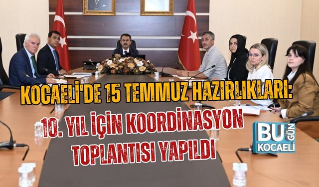 KOCAELİ'DE 15 TEMMUZ HAZIRLIKLARI: 10. YIL İÇİN KOORDİNASYON TOPLANTISI YAPILDI