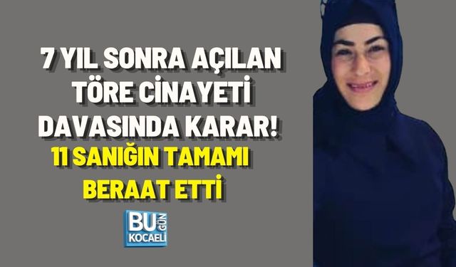 7 YIL SONRA AÇILAN TÖRE CİNAYETİ DAVASINDA KARAR! 11 SANIĞIN TAMAMI BERAAT ETTİ