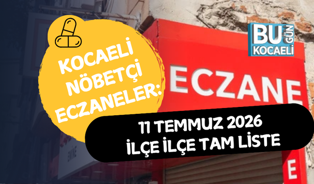 KOCAELİ NÖBETÇİ ECZANELER: 11 TEMMUZ 2026 İLÇE İLÇE TAM LİSTE