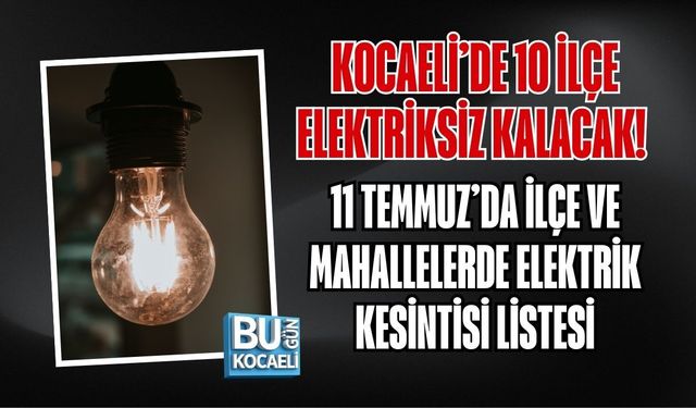 KOCAELİ’DE 10 İLÇE ELEKTRİKSİZ KALACAK! 11 TEMMUZ’DA İLÇE VE MAHALLELERDE ELEKTRİK KESİNTİSİ LİSTESİ