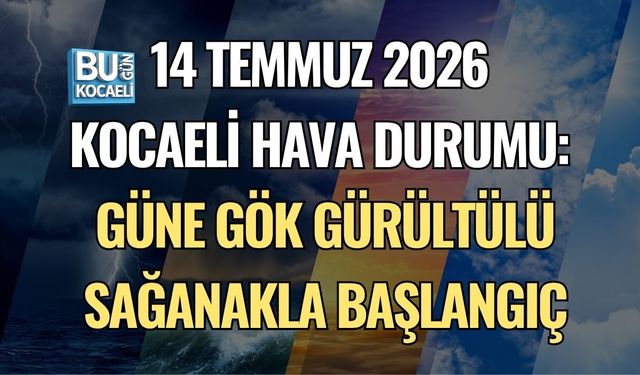 14 TEMMUZ 2026 KOCAELİ HAVA DURUMU: GÜNE GÖK GÜRÜLTÜLÜ SAĞANAKLA BAŞLANGIÇ