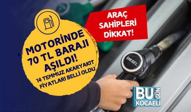 MOTORİNDE 70 TL BARAJI AŞILDI! 14 TEMMUZ AKARYAKIT FİYATLARI BELLİ OLDU