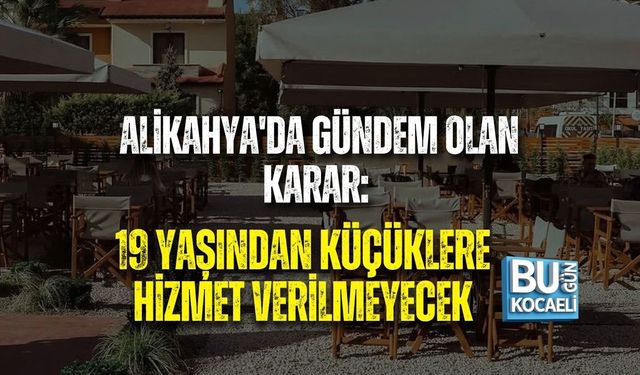 ALİKAHYA'DA GÜNDEM OLAN KARAR: 19 YAŞINDAN KÜÇÜKLERE HİZMET VERİLMEYECEK