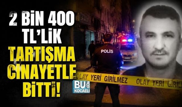 2 BİN 400 TL'LİK TARTIŞMA CİNAYETLE BİTTİ
