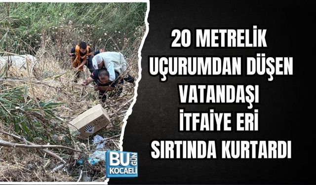 20 METRELİK UÇURUMDAN DÜŞEN VATANDAŞI İTFAİYE ERİ SIRTINDA KURTARDI