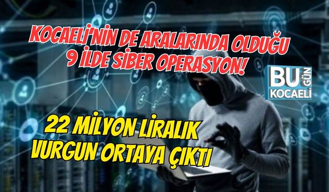 KOCAELİ’NİN DE ARALARINDA OLDUĞU 9 İLDE SİBER OPERASYON! 22 MİLYON LİRALIK VURGUN ORTAYA ÇIKTI