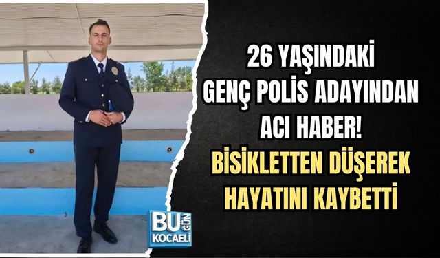 26 YAŞINDAKİ GENÇ POLİS ADAYINDAN ACI HABER! BİSİKLETTEN DÜŞEREK HAYATINI KAYBETTİ
