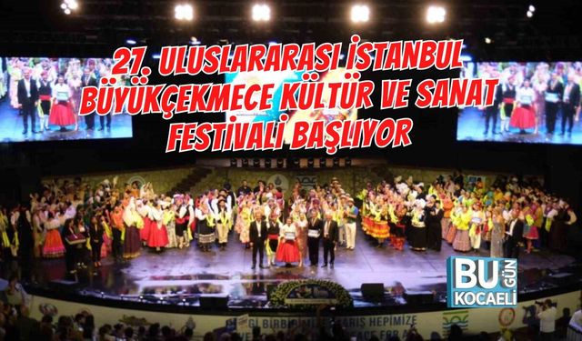 27. ULUSLARARASI İSTANBUL BÜYÜKÇEKMECE KÜLTÜR VE SANAT FESTİVALİ BAŞLIYOR
